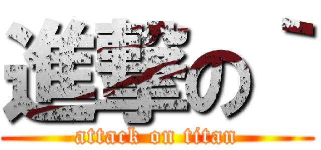 進撃の｀ (attack on titan)
