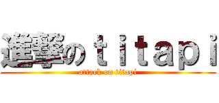 進撃のｔｉｔａｐｉ (attack on titapi)