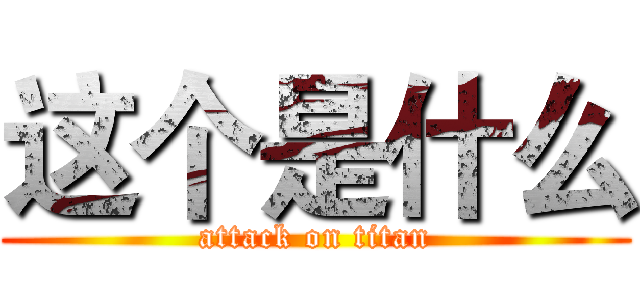 这个是什么 (attack on titan)