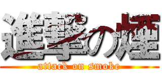 進撃の煙 (attack on smoke)