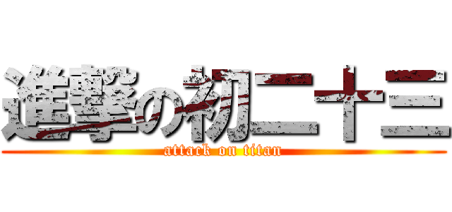 進撃の初二十三 (attack on titan)