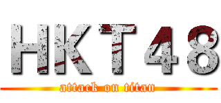 ＨＫＴ４８ (attack on titan)