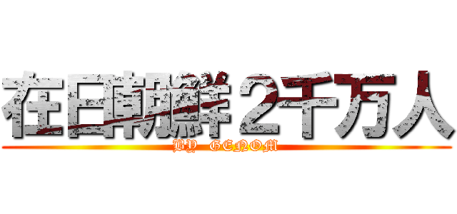 在日朝鮮２千万人 (BY  GENOM)