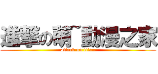 進撃の萌~動漫之家 (attack on titan)