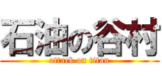 石油の谷村 (attack on titan)