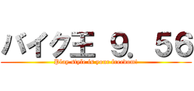 バイク王 ９．５６ (Play style is your freedom!)