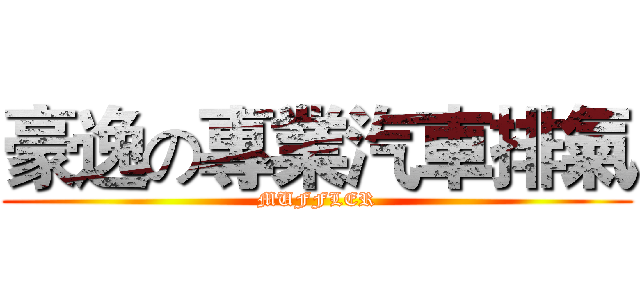 豪逸の專業汽車排氣 (MUFFLER)
