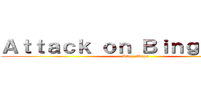 Ａｔｔａｃｋ ｏｎ Ｂｉｎｇ Ｍａｐｓ (Bing Maps)