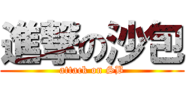 進撃の沙包 (attack on SB)