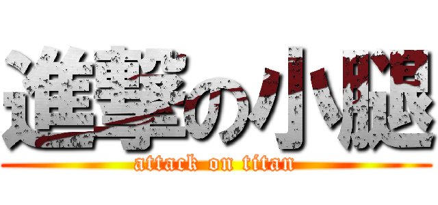 進撃の小腿 (attack on titan)