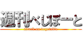 週刊べじぼーと (attack on vegetable)