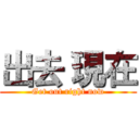 出去 現在 (Get out right now)