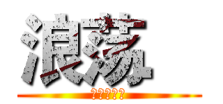 浪荡． (葫芦侠三楼)