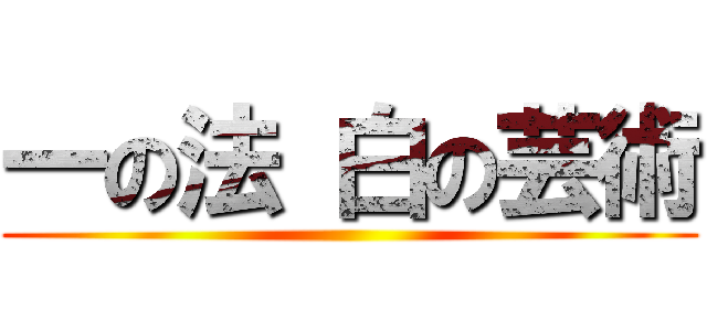 一の法 白の芸術 ()