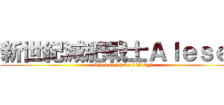新世紀減肥戰士Ａｌｅｓｅｎ (What !! i have 100 kg!)