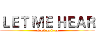 ＬＥＴ ＭＥ ＨＥＡＲ (attack on titan)