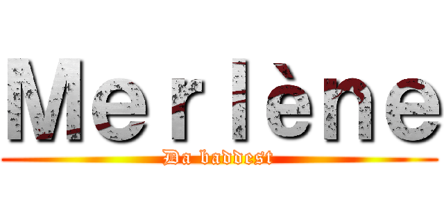 Ｍｅｒｌèｎｅ (Da baddest)