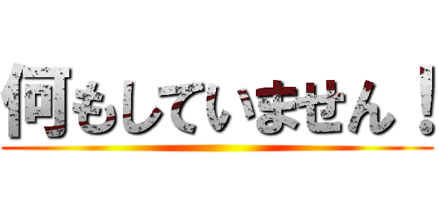 何もしていません！ ()