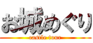 お城めぐり (castle tour)