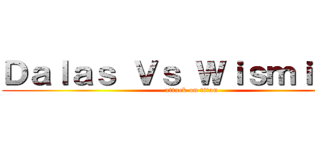 Ｄａｌａｓ Ｖｓ Ｗｉｓｍｉｃｈｕ (attack on titan)