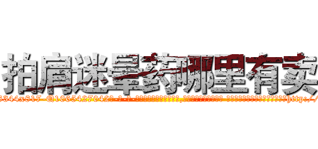 拍肩迷晕药哪里有卖 (拍肩迷晕药哪里有卖【电-话151x68344x817-Q1065427042元-吉-药-业】我们做的是长期生意,靠的是老客户长期支持 拍肩迷晕药哪里有卖在发表了一篇http://sngk.net/00Xv0r

参考消息网我们做的是长期生意,靠的是老客户长期支持也许我们早该意识到，就连鲍勃·霍斯金斯（金球奖戏剧类电影男主角 
)