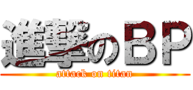 進撃のＢＰ (attack on titan)