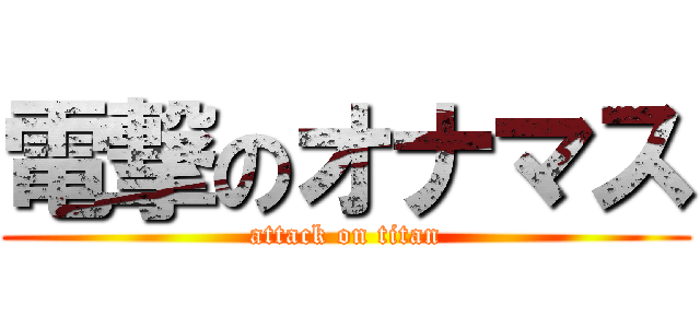 電撃のオナマス (attack on titan)