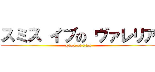 スミス イブの ヴァレリア (attack on titan)