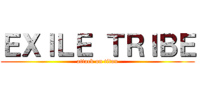 ＥＸＩＬＥ ＴＲＩＢＥ (attack on titan)