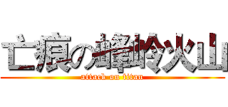 亡痕の峰岭火山 (attack on titan)