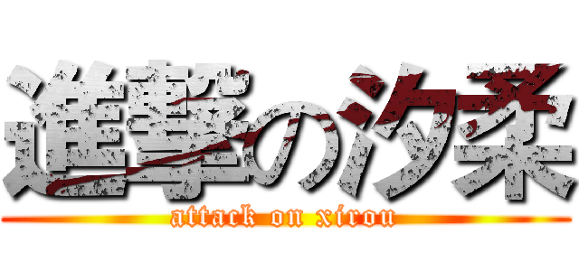 進撃の汐柔 (attack on xirou)