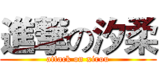 進撃の汐柔 (attack on xirou)