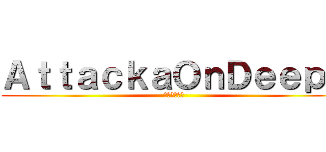 ＡｔｔａｃｋａＯｎＤｅｅｐｓ (深海への攻撃)