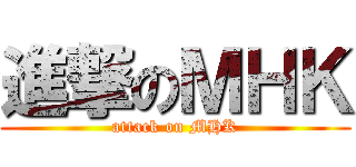 進撃のＭＨＫ (attack on MHK)