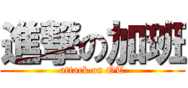 進撃の加班 (attack on OT)