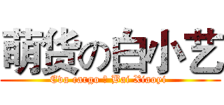 萌货の白小艺 (Eva cargo の Bai Xiaoyi )