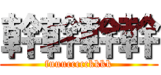 幹幹幹幹 (fuuuccccckkkk)