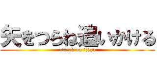 矢をつらね追いかける (attack on titan)
