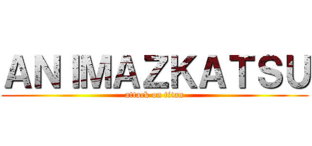 ＡＮＩＭＡＺＫＡＴＳＵ (attack on titan)
