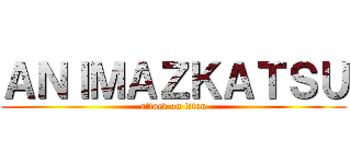 ＡＮＩＭＡＺＫＡＴＳＵ (attack on titan)