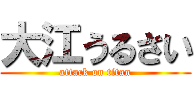 大江うるさい (attack on titan)