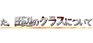 た。田辺のクラスについて (attack on titan)