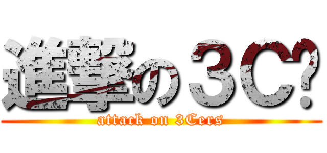 進撃の３Ｃ佬 (attack on 3Cers)