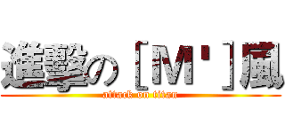 進擊の［ Ｍ '］風 (attack on titan)
