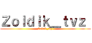 Ｚｏｌｄｉｋ＿ｔｖｚ  (Zoldik_tvz )
