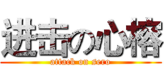 进击の心榕 (attack on sero)