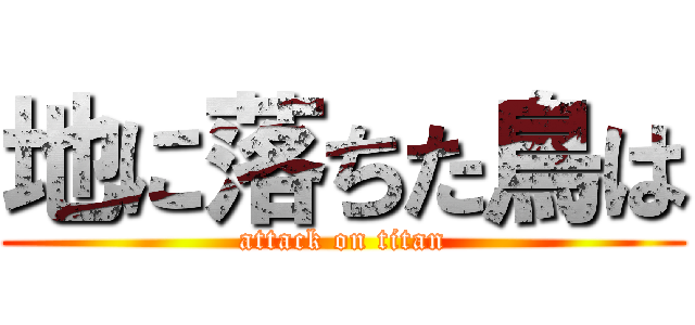 地に落ちた鳥は (attack on titan)