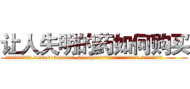 让人失明的药如何购买 (让人失明的药如何购买【电.话186x0156x9662-Q194843976林氏药业】我们做的是长期生意,靠的是老客户长期支持
参考消息网2月20日报道 韩媒称，“剩女多、离婚率高的城市，房价一定会上涨。”这是中国经济学家金岩石2016年12月参加在上海举行的房地产相关论坛时说的话。
)