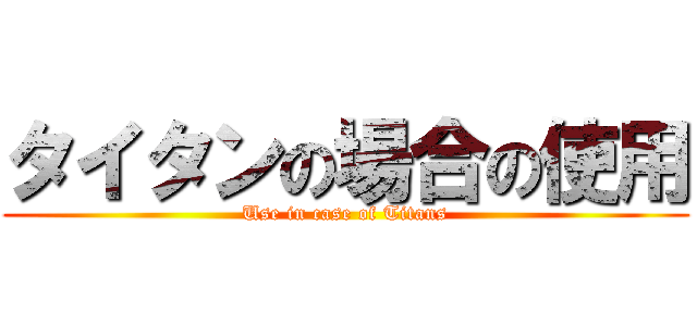 タイタンの場合の使用 (Use in case of Titans)