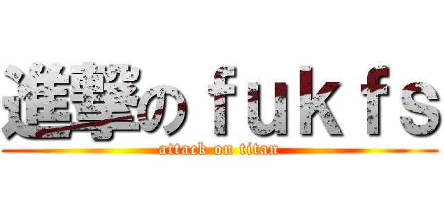 進撃のｆｕｋｆｓ (attack on titan)